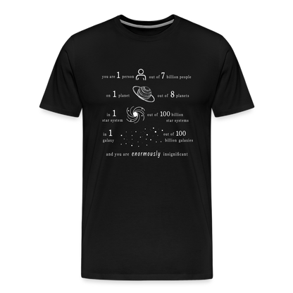 Insignificant - Unisex T-Shirt - black - “You are 1 person out of 7 billion people On 1 planet out of 8 planets In 1 star system out of 100 billion star systems In 1 galaxy out of 100 billion galaxies and you are enormously insignificant”