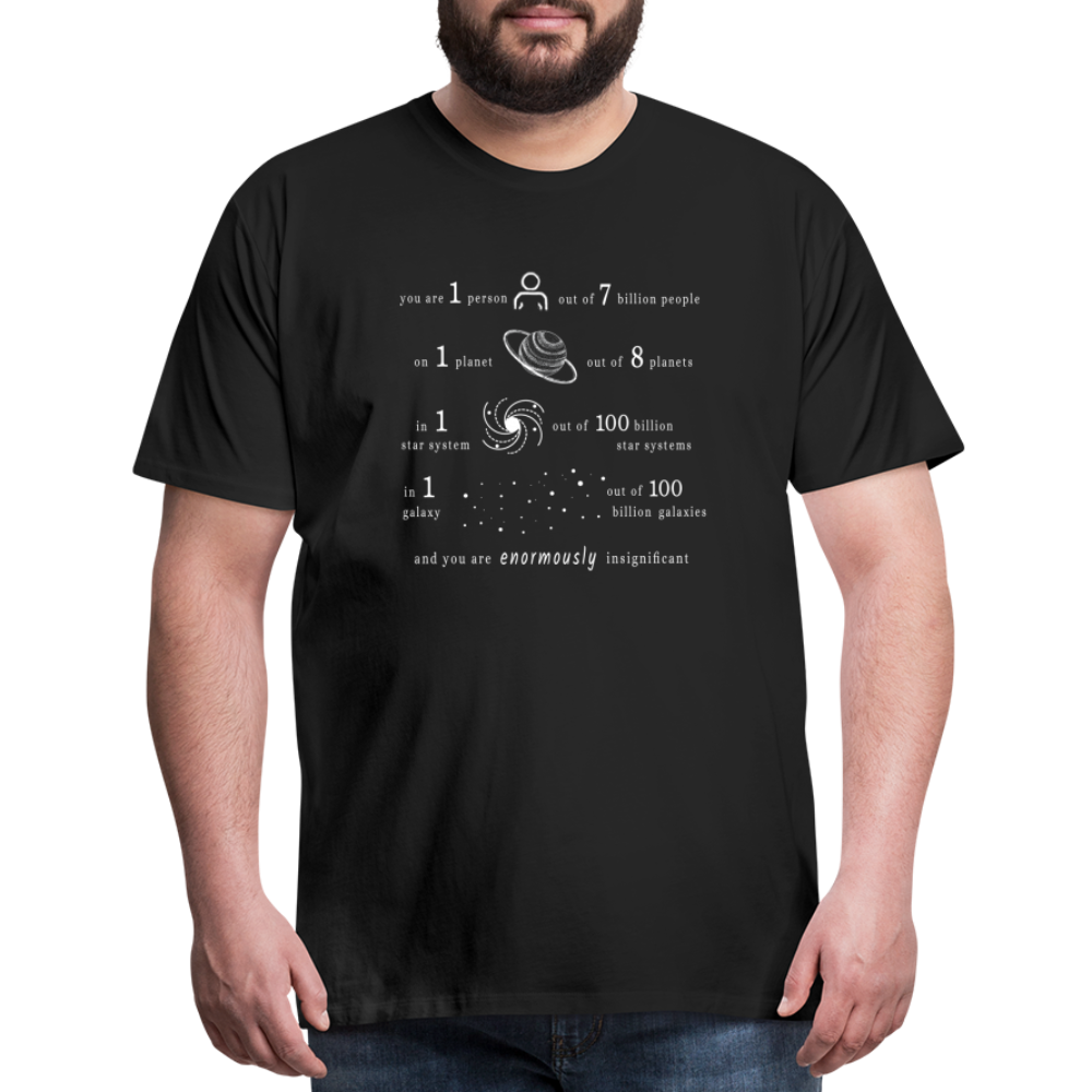 Insignificant - Unisex T-Shirt - black - “You are 1 person out of 7 billion people On 1 planet out of 8 planets In 1 star system out of 100 billion star systems In 1 galaxy out of 100 billion galaxies and you are enormously insignificant”