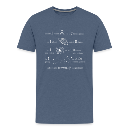 Insignificant - Unisex T-Shirt - heather blue - “You are 1 person out of 7 billion people On 1 planet out of 8 planets In 1 star system out of 100 billion star systems In 1 galaxy out of 100 billion galaxies and you are enormously insignificant”