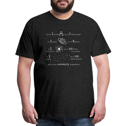 Insignificant - Unisex T-Shirt - charcoal grey - “You are 1 person out of 7 billion people On 1 planet out of 8 planets In 1 star system out of 100 billion star systems In 1 galaxy out of 100 billion galaxies and you are enormously insignificant”