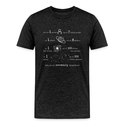 Insignificant - Unisex T-Shirt - charcoal grey - “You are 1 person out of 7 billion people On 1 planet out of 8 planets In 1 star system out of 100 billion star systems In 1 galaxy out of 100 billion galaxies and you are enormously insignificant”