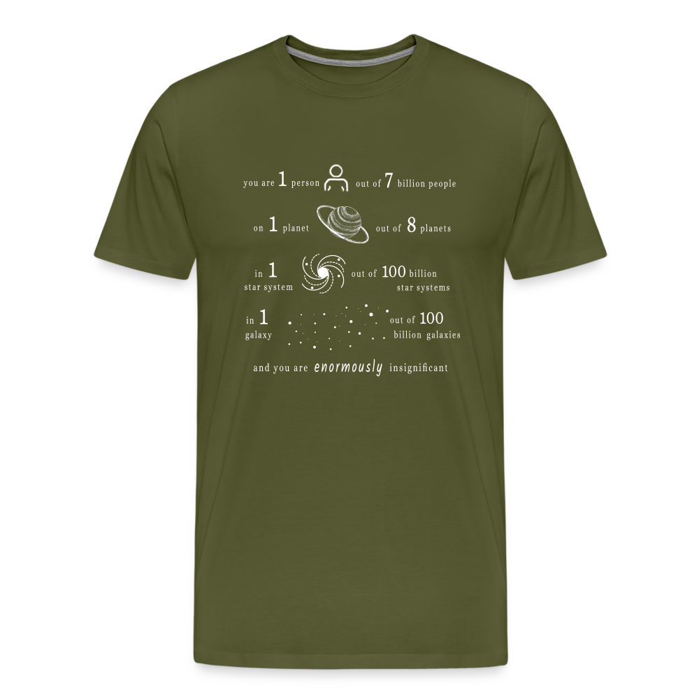 Insignificant - Unisex T-Shirt - olive green - “You are 1 person out of 7 billion people On 1 planet out of 8 planets In 1 star system out of 100 billion star systems In 1 galaxy out of 100 billion galaxies and you are enormously insignificant”