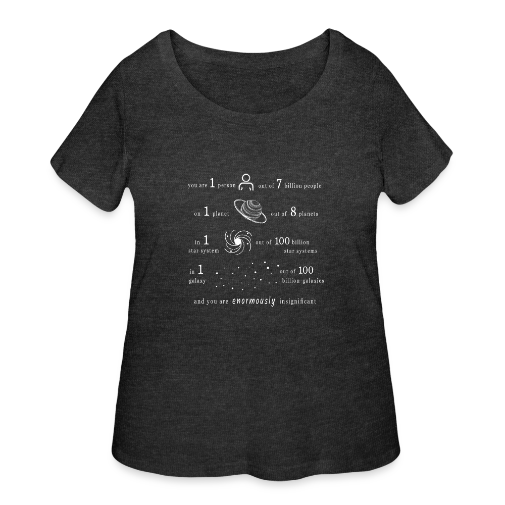 Insignificant - Women’s Curvy T-Shirt - deep heather - “You are 1 person out of 7 billion people On 1 planet out of 8 planets In 1 star system out of 100 billion star systems In 1 galaxy out of 100 billion galaxies and you are enormously insignificant”