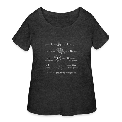 Insignificant - Women’s Curvy T-Shirt - deep heather - “You are 1 person out of 7 billion people On 1 planet out of 8 planets In 1 star system out of 100 billion star systems In 1 galaxy out of 100 billion galaxies and you are enormously insignificant”