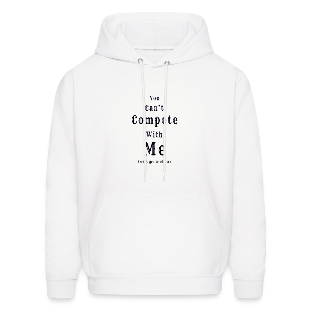 "You can't compete with me. I want you to win too."  - Unisex Hoodie - white