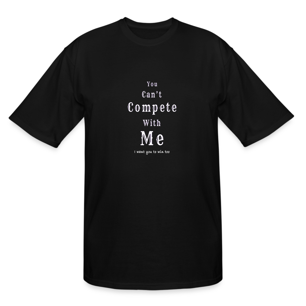 "You can't compete with me. I want you to win too."  - Tall T-Shirt - black