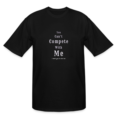 "You can't compete with me. I want you to win too."  - Tall T-Shirt - black