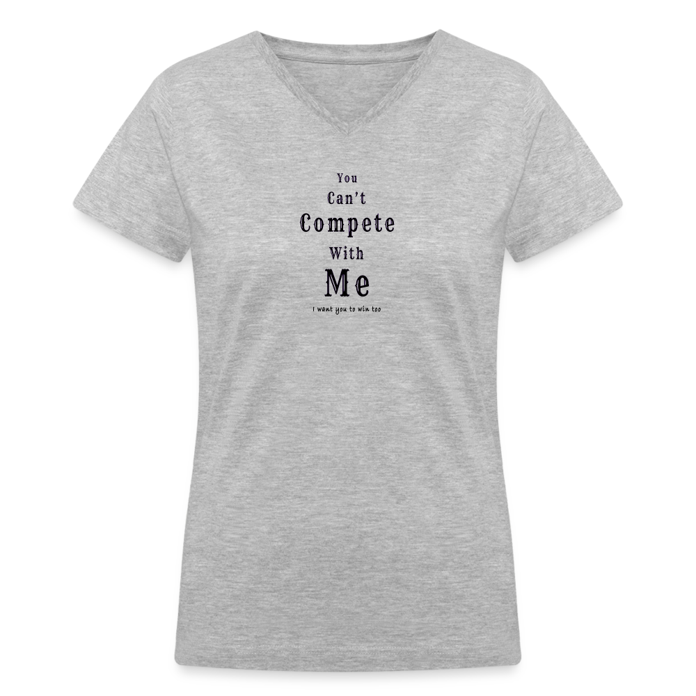 "You can't compete with me. I want you to win too."  - Women's V-Neck T-Shirt - grey