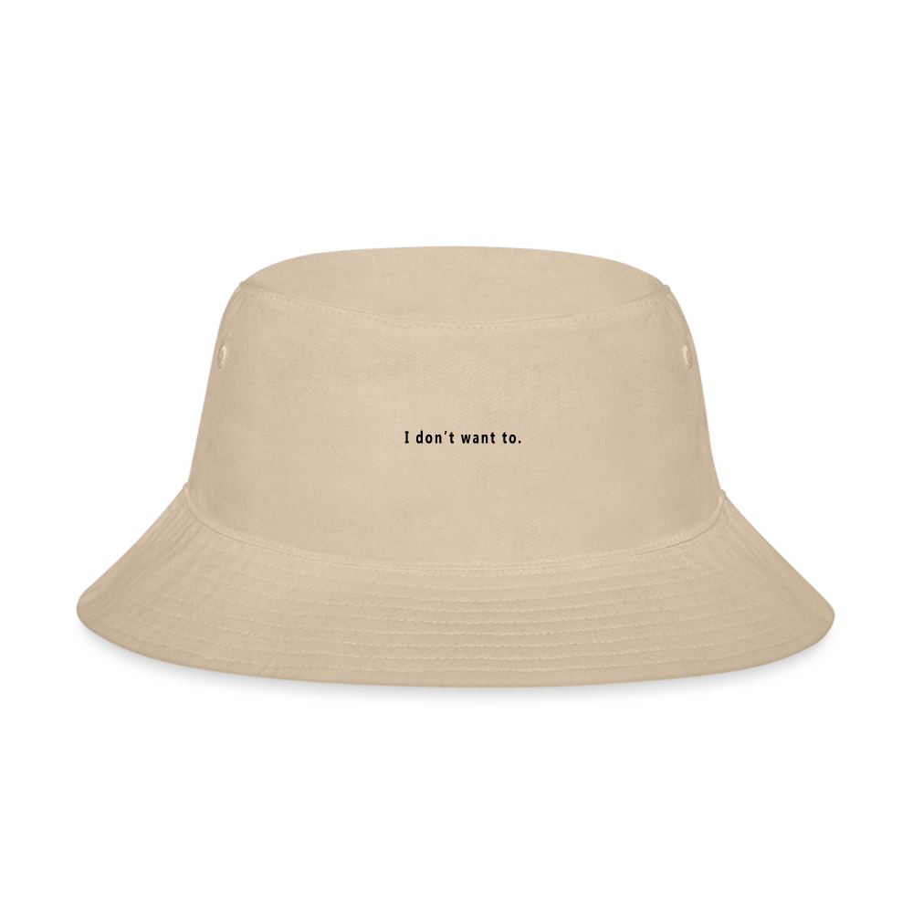 I don't want to. - Bucket Hat - cream