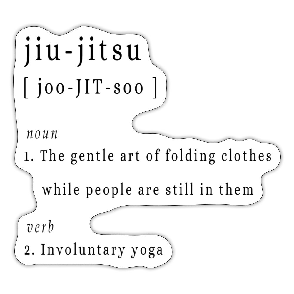 Jiu-Jitsu - Sticker - white matte - jiu-jitsu  [ joo-JIT-soo ]  noun  1.	The gentle art of folding clothes while people are still in them  verb      2. Involuntary yoga" 