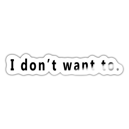 I don't want to. - Sticker - white glossy