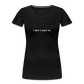 "I don't want to." -  Women's T-Shirt - Responsibly Sourced - black