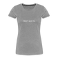 "I don't want to." -  Women's T-Shirt - Responsibly Sourced - heather grey