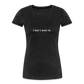 "I don't want to." -  Women's T-Shirt - Responsibly Sourced - charcoal grey