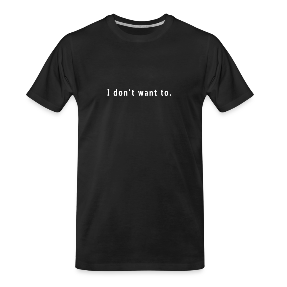 "I don't want to." - Unisex T-Shirt - black