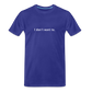 "I don't want to." - Unisex T-Shirt - royal blue with white text