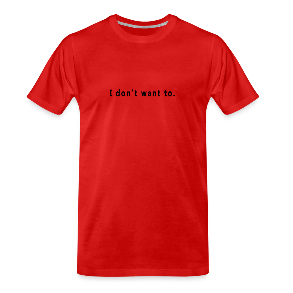 "I don't want to." - Unisex T-Shirt - red with black text