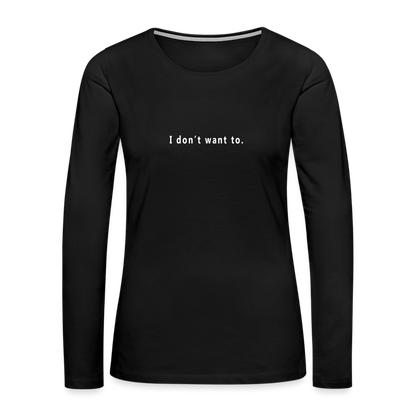 "I don't want to." -  Women's Long Sleeve T-Shirt - black