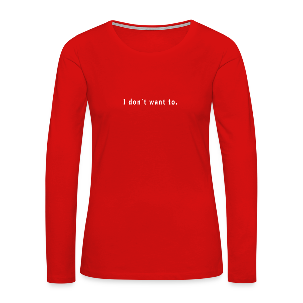 "I don't want to." -  Women's Long Sleeve T-Shirt - red with white letters