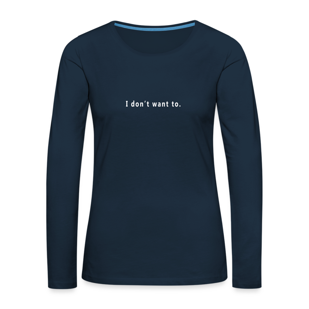 "I don't want to." -  Women's Long Sleeve T-Shirt - navy