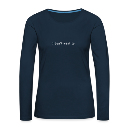 "I don't want to." -  Women's Long Sleeve T-Shirt - navy