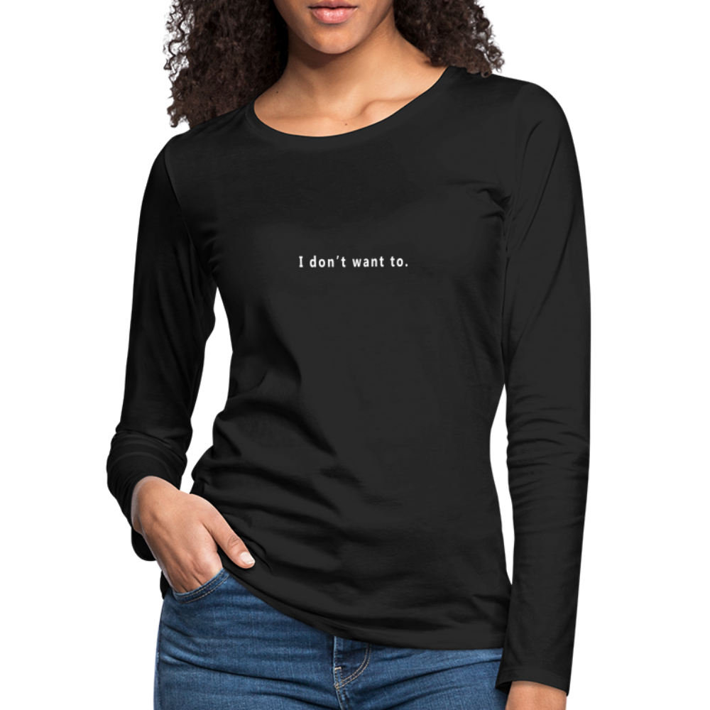 "I don't want to." -  Women's Long Sleeve T-Shirt - black