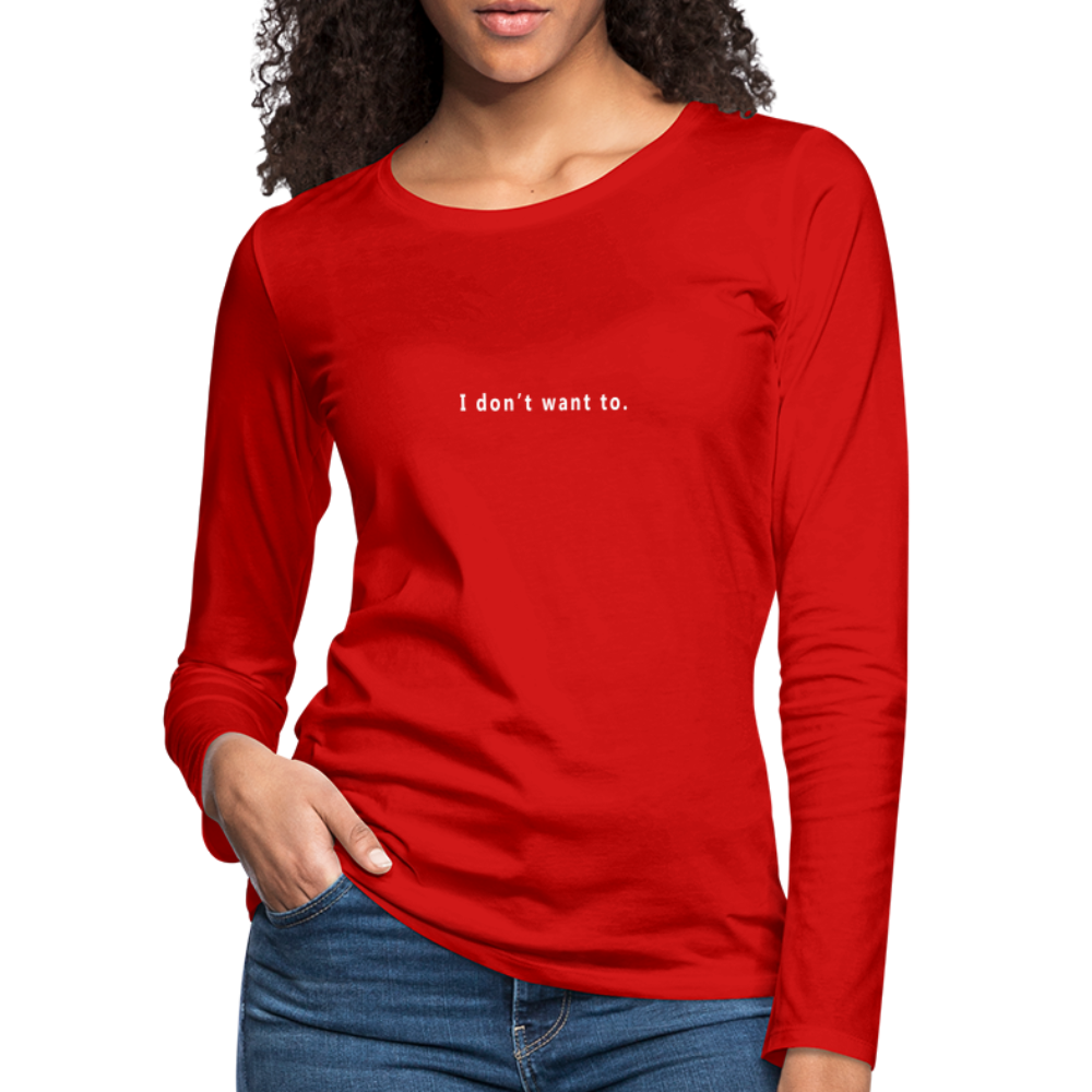"I don't want to." -  Women's Long Sleeve T-Shirt - red with white letters