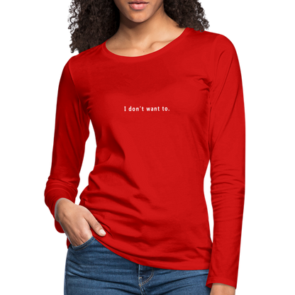 "I don't want to." -  Women's Long Sleeve T-Shirt - red with white letters