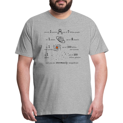 Insignificant - Unisex T-Shirt - heather grey - “You are 1 person out of 7 billion people On 1 planet out of 8 planets In 1 star system out of 100 billion star systems In 1 galaxy out of 100 billion galaxies and you are enormously insignificant”