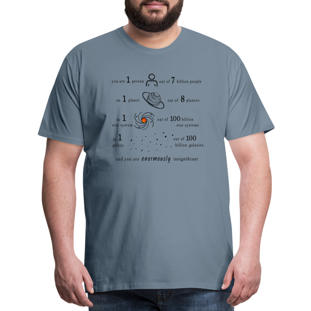 Insignificant - Unisex T-Shirt - steel grey - “You are 1 person out of 7 billion people On 1 planet out of 8 planets In 1 star system out of 100 billion star systems In 1 galaxy out of 100 billion galaxies and you are enormously insignificant”