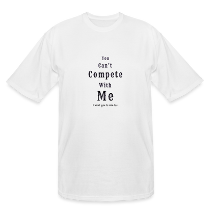 "You can't compete with me. I want you to win too." - White Tall T-shirt