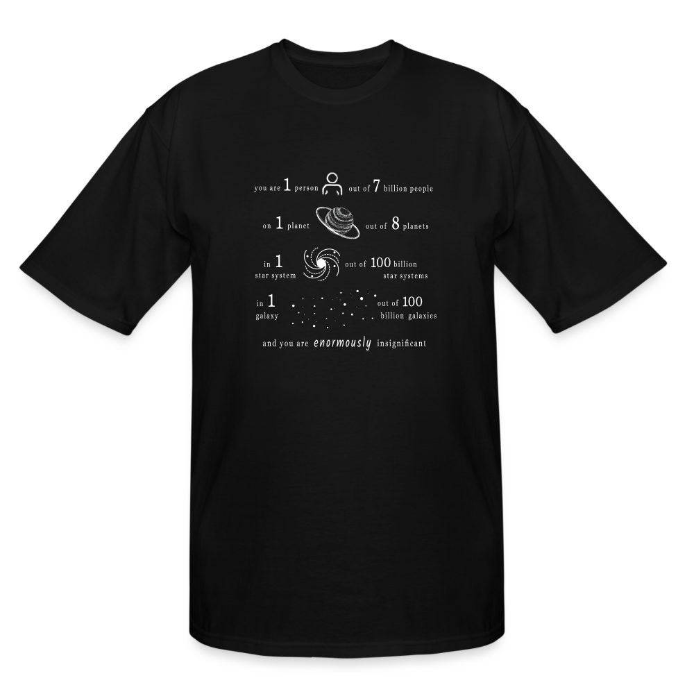 Insignificant - Tall T-Shirt - black - “You are 1 person out of 7 billion people On 1 planet out of 8 planets In 1 star system out of 100 billion star systems In 1 galaxy out of 100 billion galaxies and you are enormously insignificant”